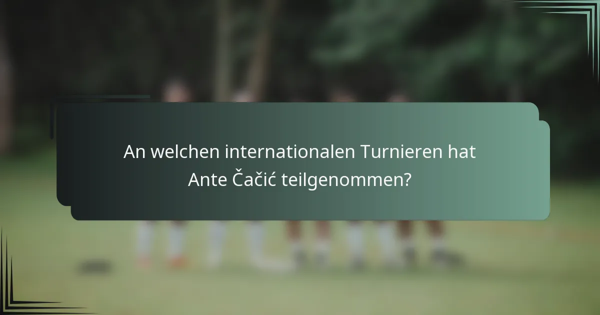 An welchen internationalen Turnieren hat Ante Čačić teilgenommen?