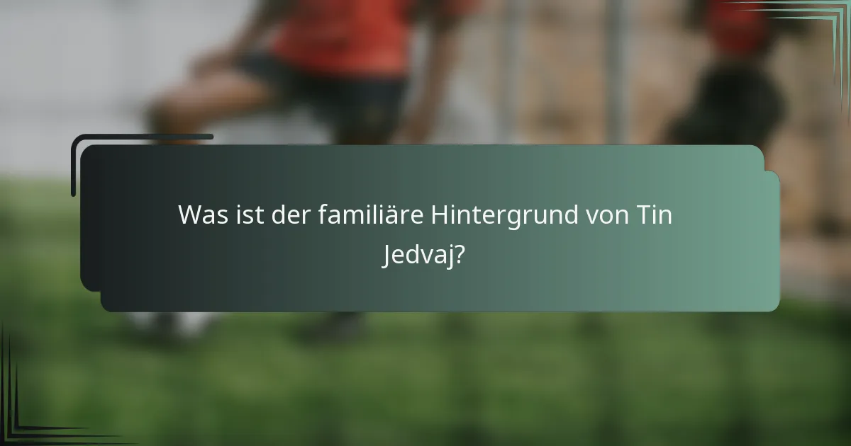 Was ist der familiäre Hintergrund von Tin Jedvaj?