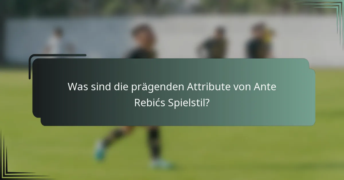 Was sind die prägenden Attribute von Ante Rebićs Spielstil?