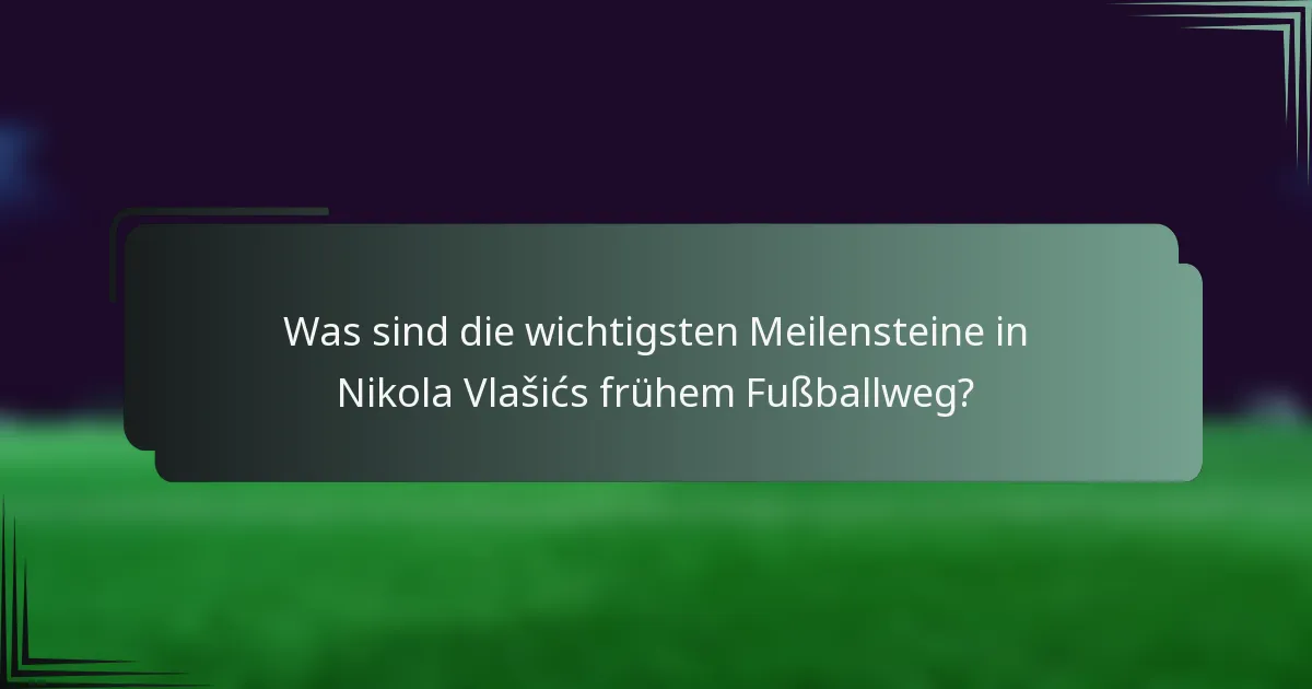 Was sind die wichtigsten Meilensteine in Nikola Vlašićs frühem Fußballweg?