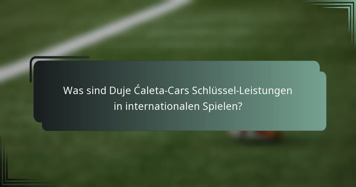 Was sind Duje Ćaleta-Cars Schlüssel-Leistungen in internationalen Spielen?