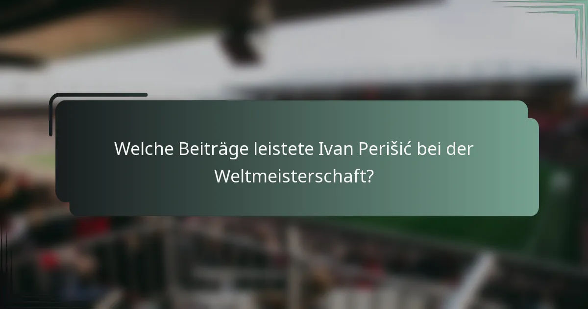 Welche Beiträge leistete Ivan Perišić bei der Weltmeisterschaft?