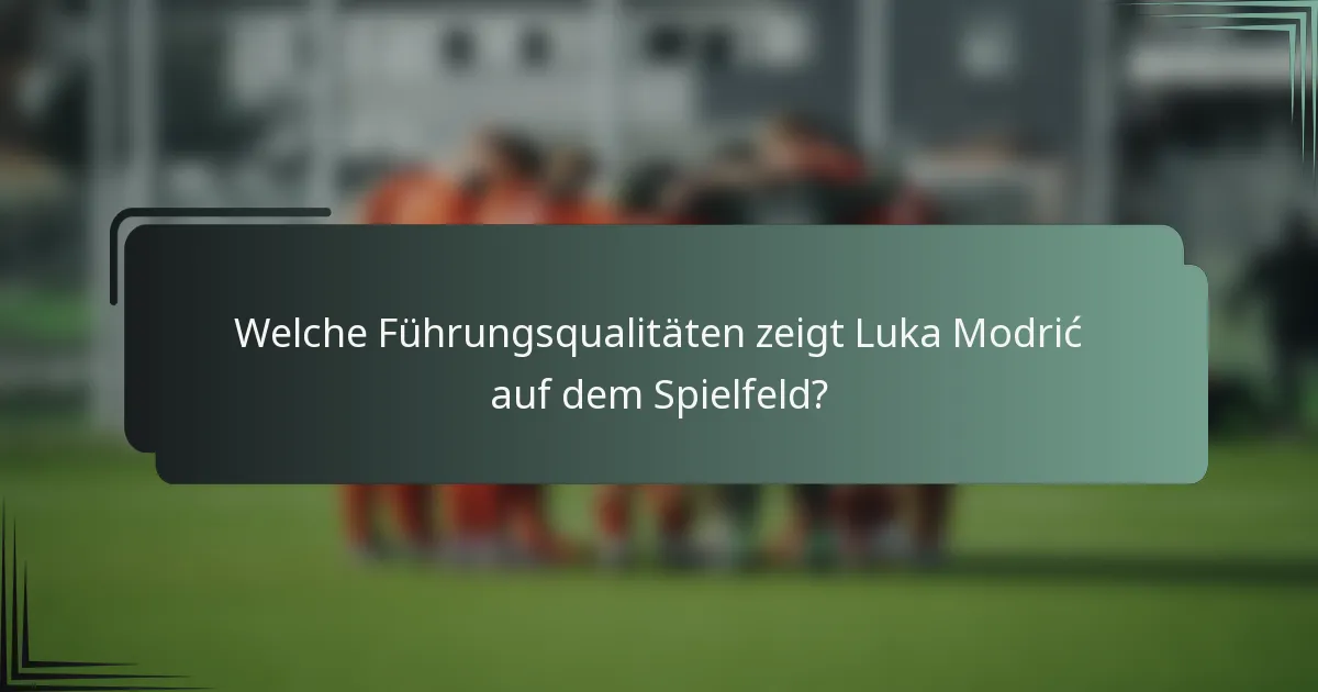 Welche Führungsqualitäten zeigt Luka Modrić auf dem Spielfeld?