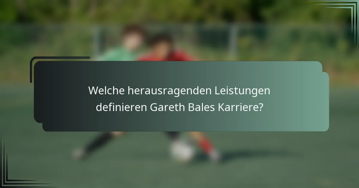Welche herausragenden Leistungen definieren Gareth Bales Karriere?