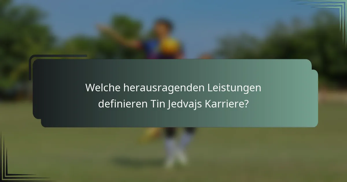 Welche herausragenden Leistungen definieren Tin Jedvajs Karriere?