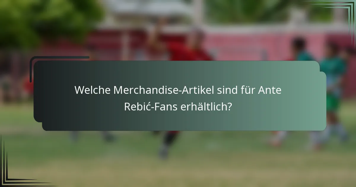 Welche Merchandise-Artikel sind für Ante Rebić-Fans erhältlich?