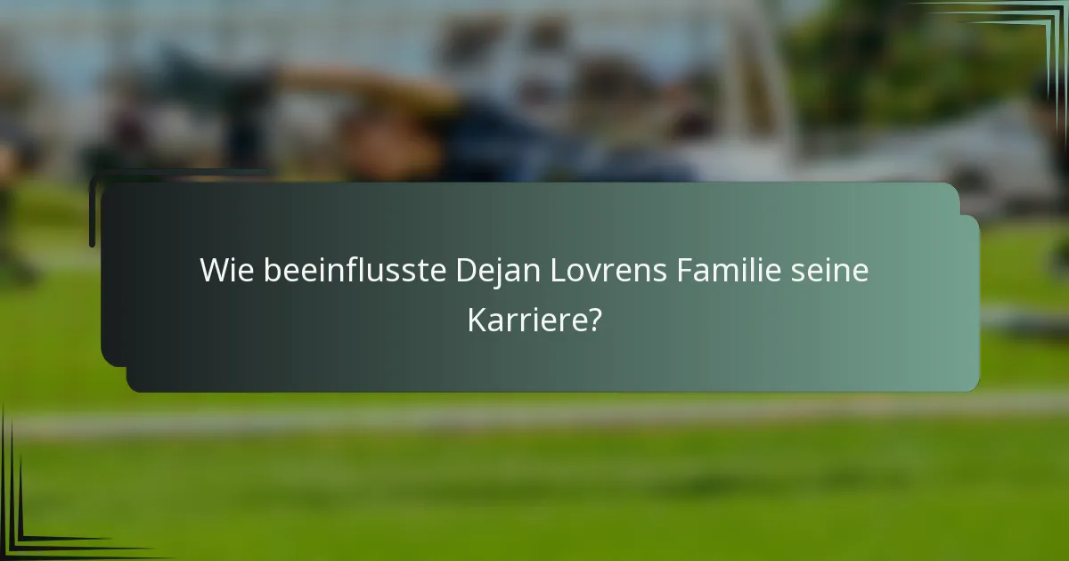 Wie beeinflusste Dejan Lovrens Familie seine Karriere?