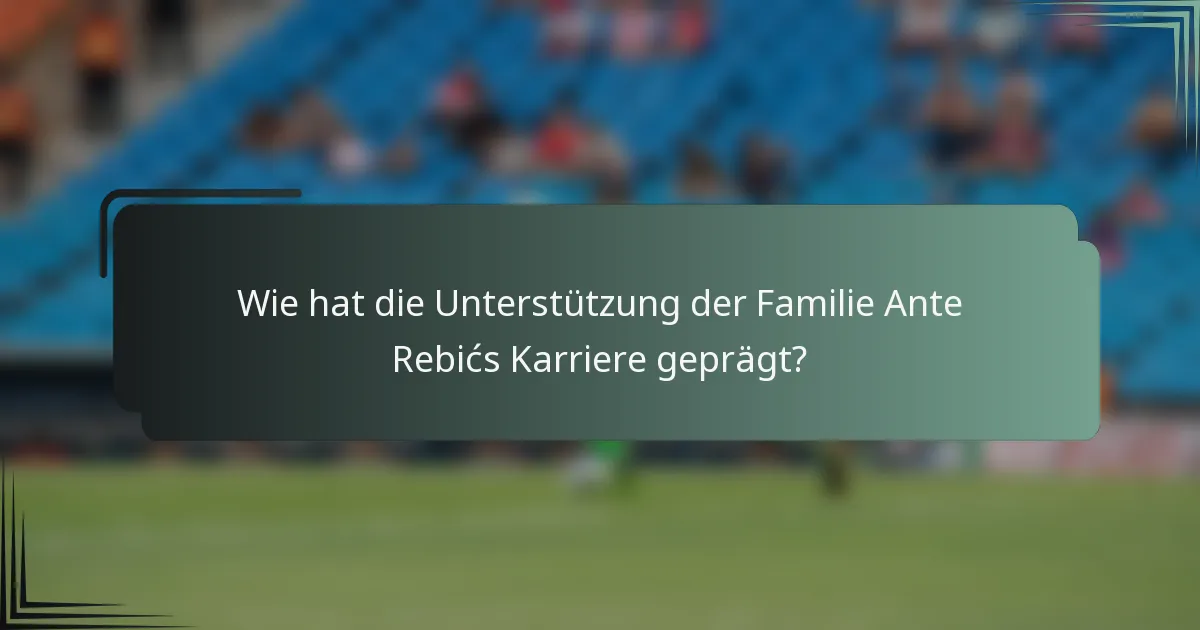 Wie hat die Unterstützung der Familie Ante Rebićs Karriere geprägt?