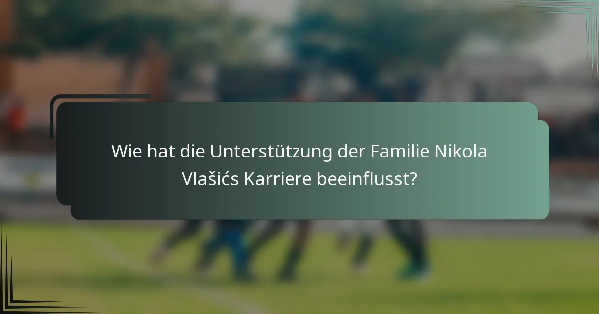 Wie hat die Unterstützung der Familie Nikola Vlašićs Karriere beeinflusst?