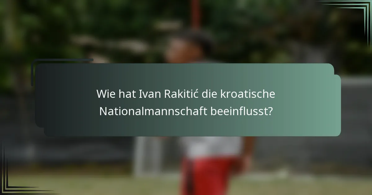 Wie hat Ivan Rakitić die kroatische Nationalmannschaft beeinflusst?