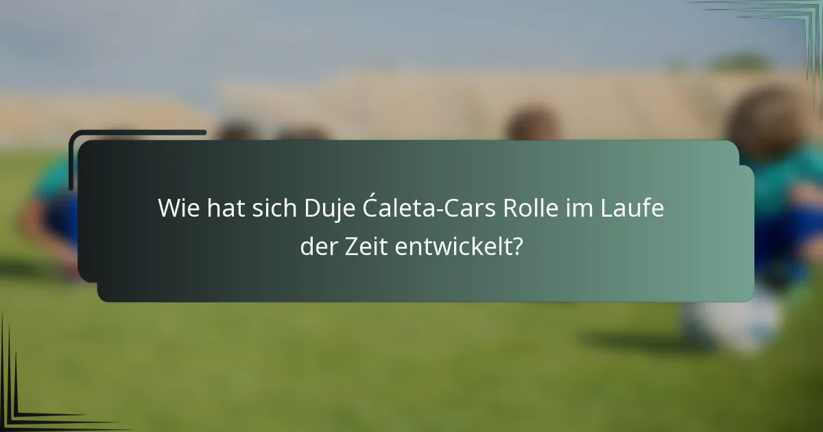 Wie hat sich Duje Ćaleta-Cars Rolle im Laufe der Zeit entwickelt?