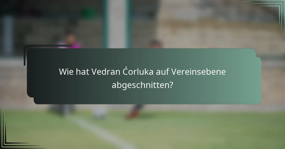 Wie hat Vedran Ćorluka auf Vereinsebene abgeschnitten?