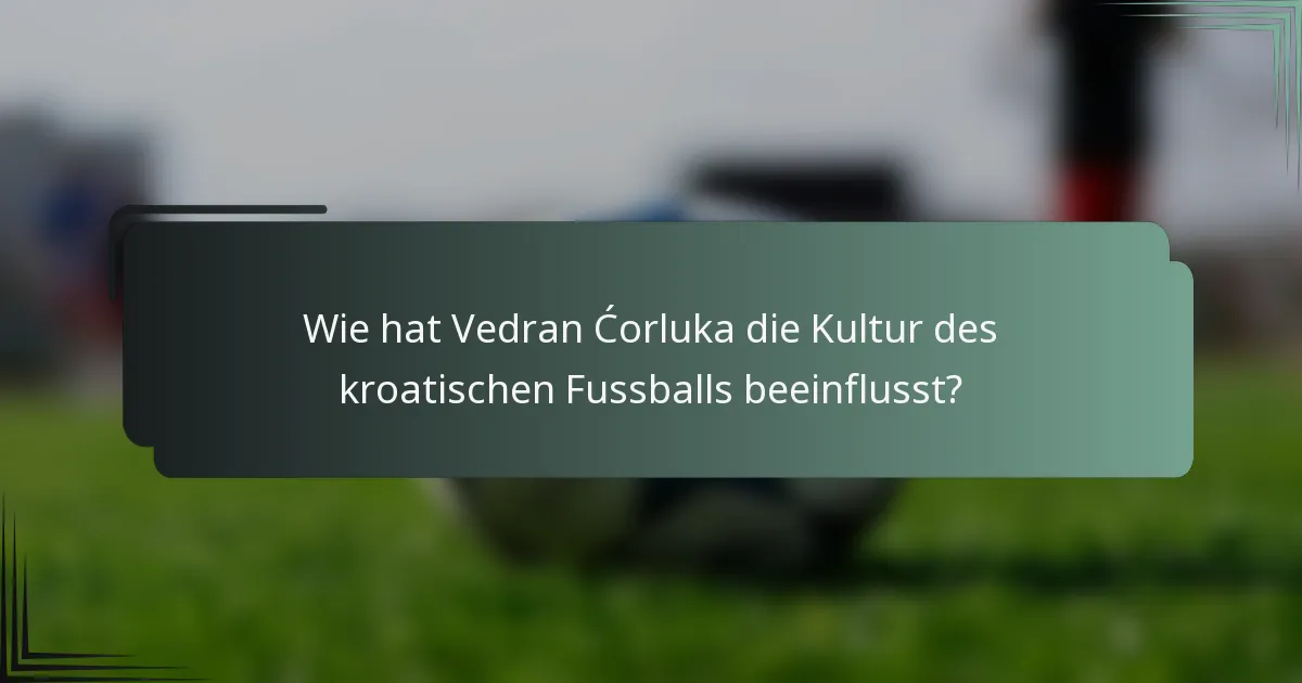 Wie hat Vedran Ćorluka die Kultur des kroatischen Fussballs beeinflusst?