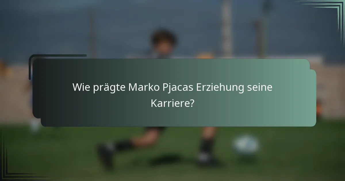 Wie prägte Marko Pjacas Erziehung seine Karriere?