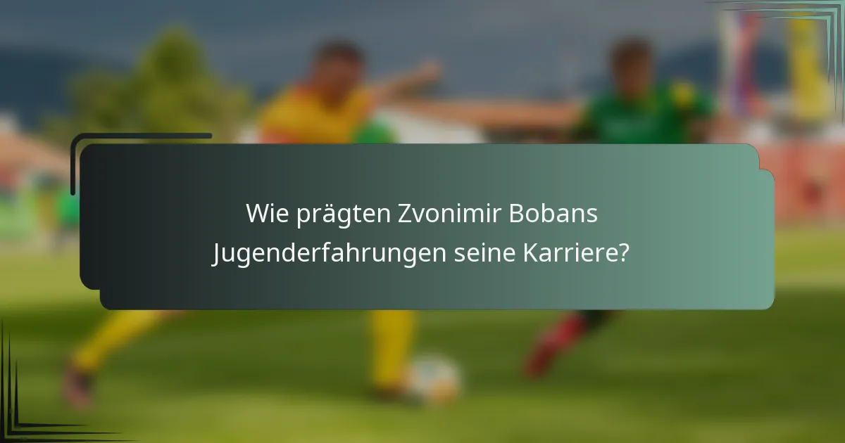 Wie prägten Zvonimir Bobans Jugenderfahrungen seine Karriere?