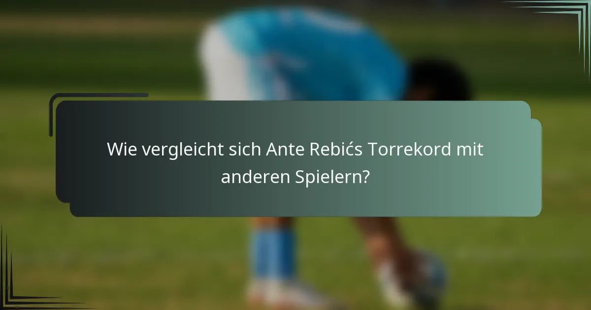 Wie vergleicht sich Ante Rebićs Torrekord mit anderen Spielern?