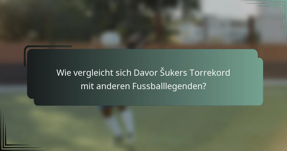 Wie vergleicht sich Davor Šukers Torrekord mit anderen Fussballlegenden?