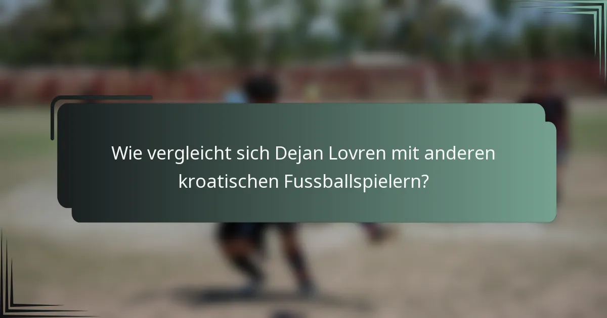 Wie vergleicht sich Dejan Lovren mit anderen kroatischen Fussballspielern?