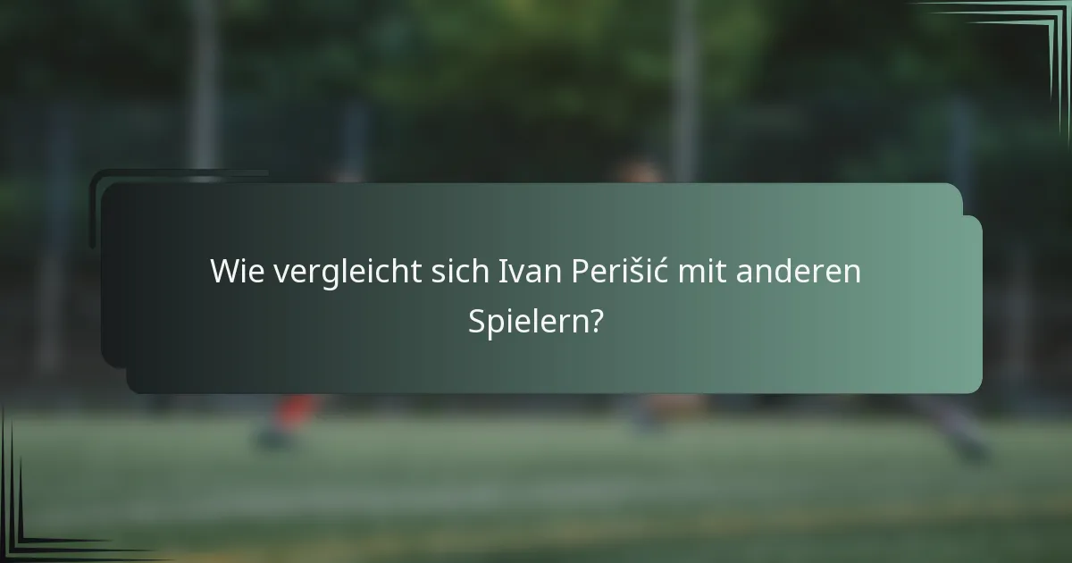 Wie vergleicht sich Ivan Perišić mit anderen Spielern?