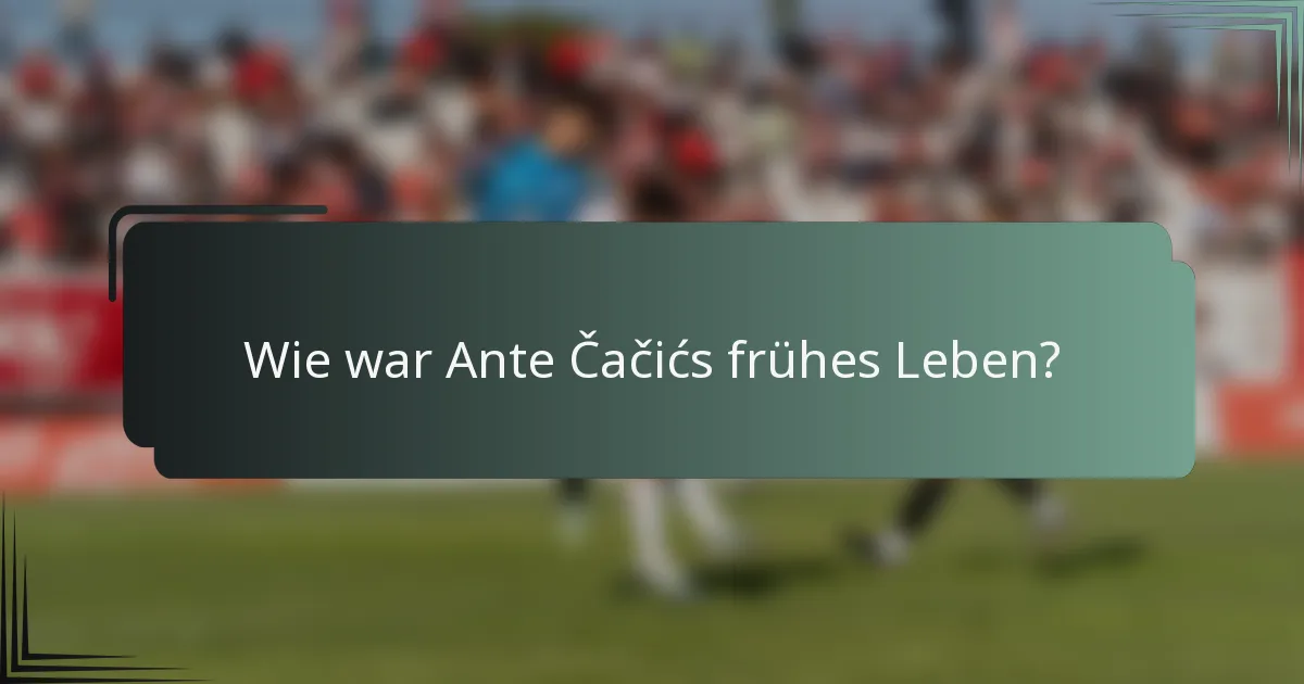Wie war Ante Čačićs frühes Leben?